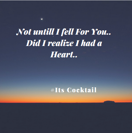 Not untill I fell for you... Did I realize I had a heart....