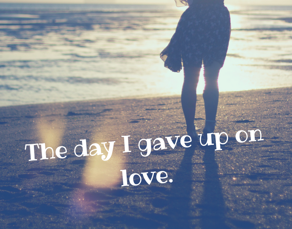 The Day I gave up on Love